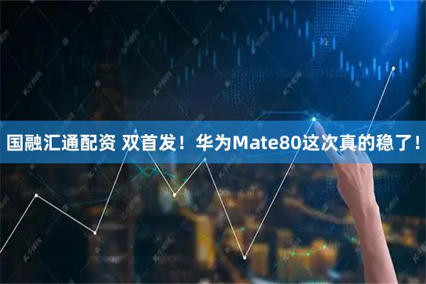 国融汇通配资 双首发！华为Mate80这次真的稳了！